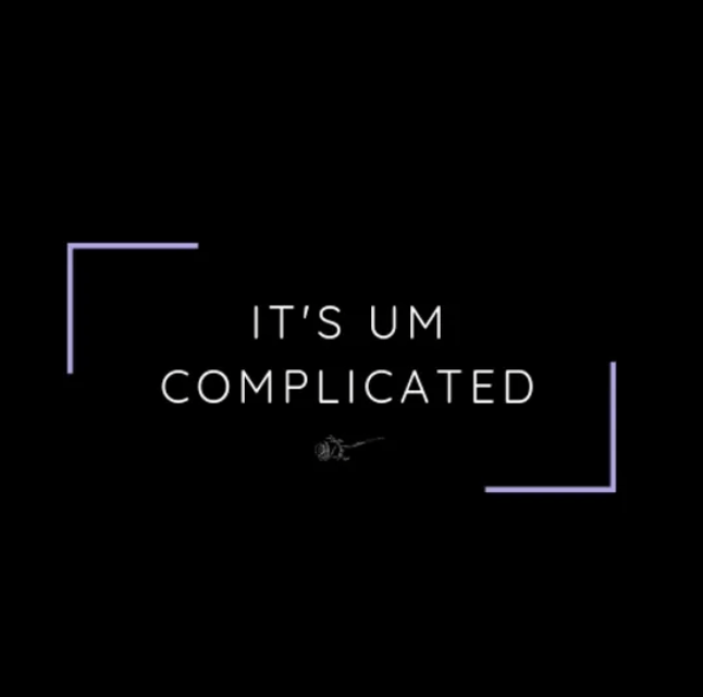 It’s, Um, Complicated
